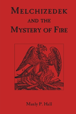 Melchizedek and the Mystery of Fire - Hall, Manly P