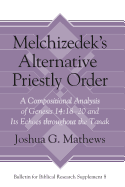 Melchizedek's Alternative Priestly Order: A Compositional Analysis of Genesis 14:18-20 and Its Echoes Throughout the Tanak