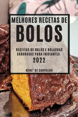 Melhores Receitas de Bolos 2022: Receitas de Bolos E Bolachas Saborosas Para Iniciantes - de Carvalho, Nene'