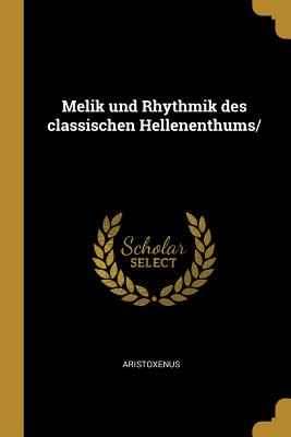 Melik und Rhythmik des classischen Hellenenthums/ - Aristoxenus (Creator)