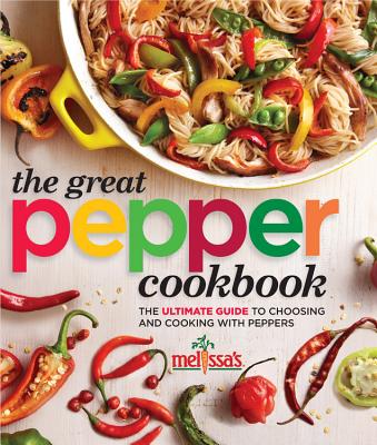 Melissa's the Great Pepper Cookbook: The Ultimate Guide to Choosing and Cooking with Peppers - Melissa's