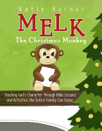 Melk, the Christmas Monkey: Teaching God's Character through Bible Lessons and Activities the Entire Family Can Enjoy