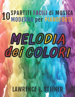 Melodia dei Colori: 10 Spartiti Facili di Musica Moderna per Pianoforte - Piano, Pan, and Steiner, Lawrence L