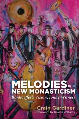 Melodies of a New Monasticism - Gardiner, Craig, and Williams, Rowan, Archbishop (Foreword by)