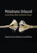Melodrama Unbound: Across History, Media, and National Cultures