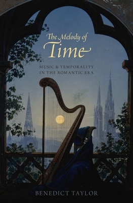 Melody of Time: Music and Temporality in the Romantic Era - Taylor, Benedict