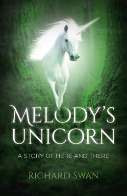 Melody's Unicorn: A Story of Here and There - Swan, Richard