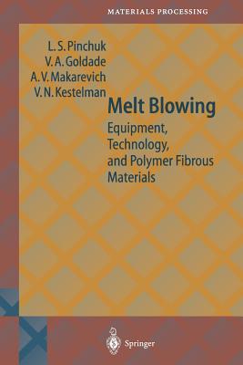 Melt Blowing: Equipment, Technology, and Polymer Fibrous Materials - Pinchuk, L S, and Goldade, VI a, and Makarevich, A V