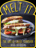 Melt it: The Grilled Cheese Cookbook