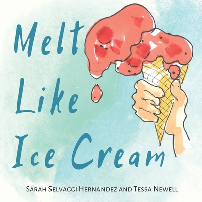Melt Like Ice Cream - Newell, Tessa, and Hernandez, Sarah Selvaggi