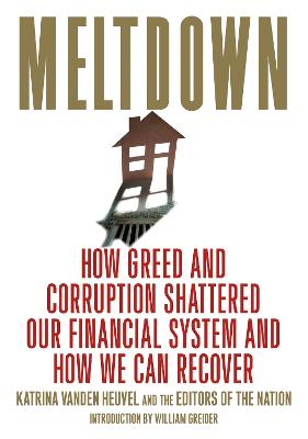 Meltdown: How Greed and Corruption Shattered Our Financial System and How We Can Recover - Vanden Heuvel, Katrina (Editor)