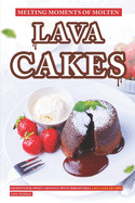 Melting Moments of Molten Lava Cakes: Satisfy Your Sweet Cravings with Irresistible Lava Cake Recipes