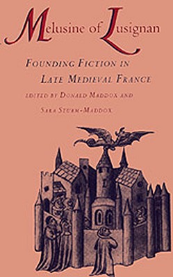Melusine of Lusignan: Founding Fiction in Late Medieval France - Maddox, Donald (Editor), and Sturm-Maddox, Sara (Editor)