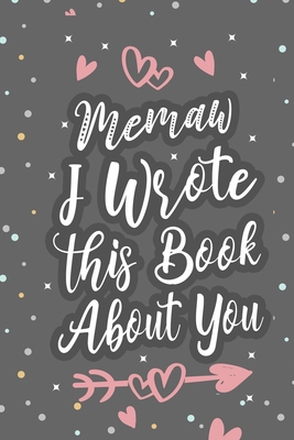 Memaw I Wrote This Book About You: Fill In The Blank Book For What You Love About Grandma Grandma's Birthday, Mother's Day Grandparent's Gift - Gifts, Inour Family