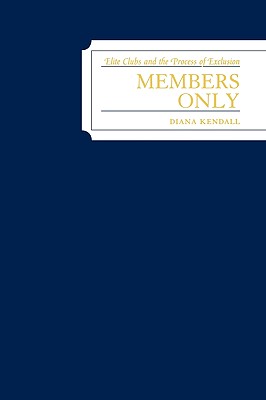 Members Only: Elite Clubs and The Process of Exclusion - Kendall, Diana