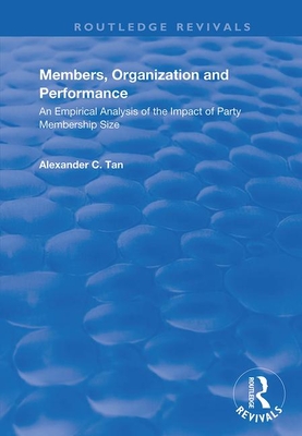 Members, Organizations and Performance: An Empirical Analysis of the Impact of Party Membership Size: An Empirical Analysis of the Impact of Party Membership Size - C. Tan, Alexander