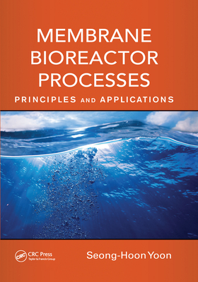 Membrane Bioreactor Processes: Principles and Applications - Yoon, Seong-Hoon