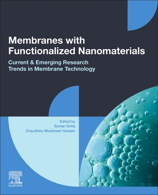 Membranes with Functionalized Nanomaterials: Current and Emerging Research Trends in Membrane Technology - Dutta, Suman (Editor), and Mustansar Hussain, Chaudhery (Editor)