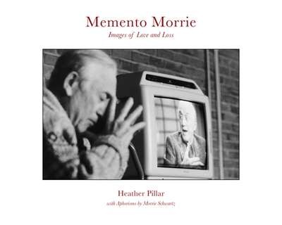 Memento Morrie: Images of Love and Loss - Pillar, Heather, and Schwartz, Rob (Foreword by), and Appel, Stanley, Dr. (Text by)