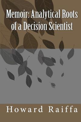 Memoir: Analytical Roots of a Decision Scientist - Raiffa, Howard