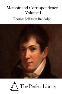 Memoir and Correspondence - Volume I - The Perfect Library (Editor), and Randolph, Thomas Jefferson