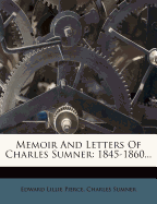 Memoir and Letters of Charles Sumner: 1845-1860