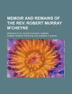 Memoir and Remains of the REV. Robert Murray M'Cheyne; Minister of St. Peter's Church, Dundee