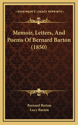 Memoir, Letters, and Poems of Bernard Barton (1850) - Barton, Bernard, and Barton, Lucy (Editor)