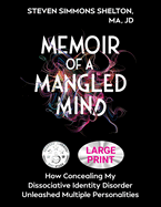 Memoir of a Mangled Mind (Large Print Edition): How Concealing My Dissociative Identity Disorder Unleashed Multiple Personalities