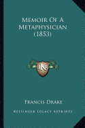 Memoir Of A Metaphysician (1853) - Drake, Francis