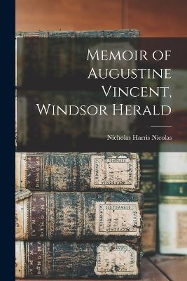 Memoir of Augustine Vincent, Windsor Herald - Nicolas, Nicholas Harris