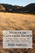 Memoir of Catharine Brown: A Christian Indian of the Cherokee Nation