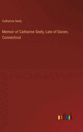 Memoir of Catharine Seely, Late of Darien, Connecticut