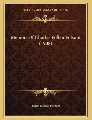 Memoir Of Charles Follen Folsom (1908) - Putnam, James Jackson