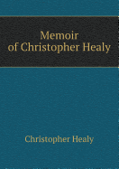 Memoir of Christopher Healy - Healy, Christopher