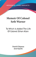 Memoir Of Colonel Seth Warner: To Which Is Added The Life Of Colonel Ethan Allen