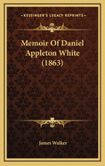 Memoir of Daniel Appleton White (1863)