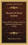 Memoir of David Sanford: Pastor of the Village Church in Medway, Massachusetts (1878)