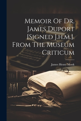 Memoir Of Dr. James Duport [signed J.h.m.]. From The Museum Criticum - James Henry Monk (Bp of Gloucester and (Creator)