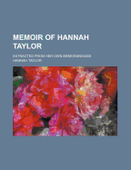 Memoir of Hannah Taylor: Extracted from Her Own Memorandums