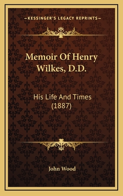 Memoir of Henry Wilkes, D.D.: His Life and Times (1887) - Wood, John