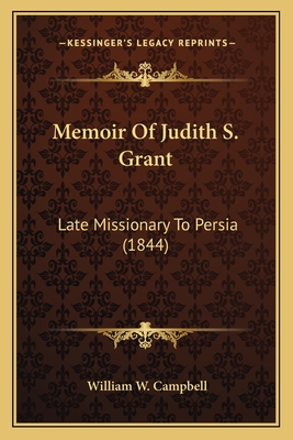 Memoir of Judith S. Grant: Late Missionary to Persia (1844) - Campbell, William W, MD