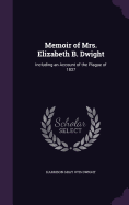 Memoir of Mrs. Elizabeth B. Dwight: Including an Account of the Plague of 1837