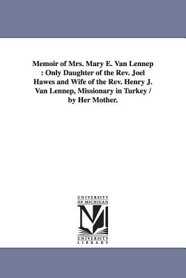 Memoir of Mrs. Mary E. Van Lennep: Only Daughter of the Rev. Joel Hawes and Wife of the Rev. Henry J. Van Lennep, Missionary in Turkey / by Her Mother. - Hawes, Louisa Fisher