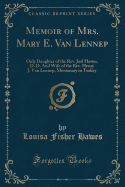 Memoir of Mrs. Mary E. Van Lennep: Only Daughter of the REV. Joel Hawes, D. D. and Wife of the REV. Henry J. Van Lennep, Missionary in Turkey (Classic Reprint)