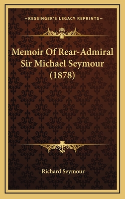 Memoir of Rear-Admiral Sir Michael Seymour (1878) - Seymour, Richard, Esq