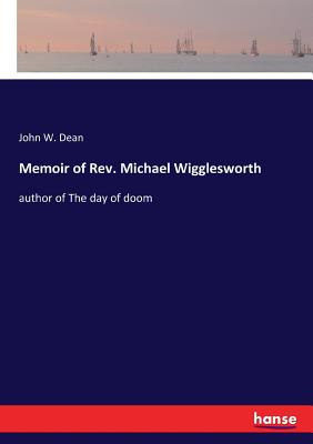 Memoir of Rev. Michael Wigglesworth: author of The day of doom - Dean, John W