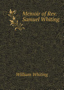 Memoir of REV. Samuel Whiting - Whiting, William, Dr.