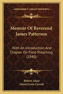 Memoir of Reverend James Patterson: With an Introduction and Chapter on Field Preaching (1840)