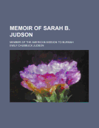 Memoir of Sarah B. Judson: Member of the American Mission to Burmah